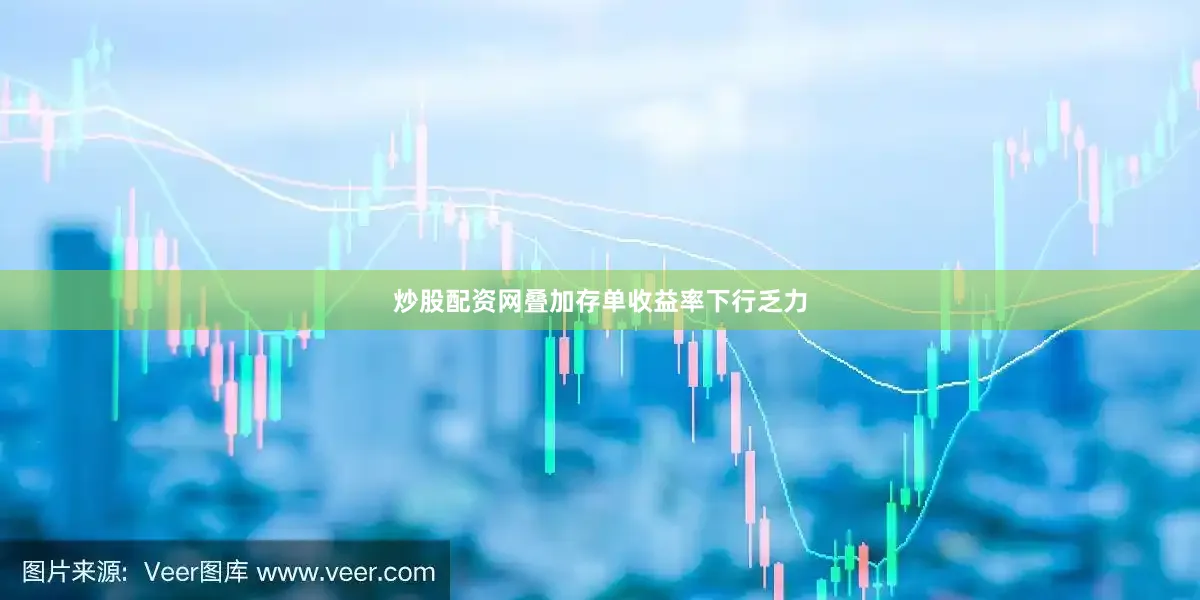炒股配资网叠加存单收益率下行乏力