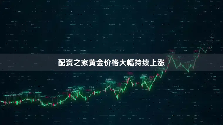 配资之家黄金价格大幅持续上涨