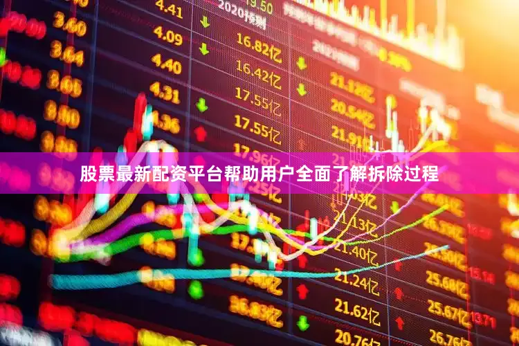 股票最新配资平台帮助用户全面了解拆除过程
